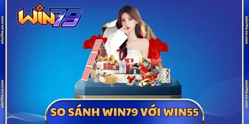 So Sánh Win79 Với Win55